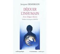Dejouer l inhumain. avec edgar morin Jacques Demorgon (Auteur)
