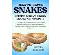 DEKAY'S BROWN SNAKES: A Complete Care and Identification Guide: Habitat, Behavior, Feeding, and Conservation Tips for DeKay’s Brown Snakes Enthusiasts and Herpetology Beginners