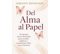 Del Alma al Papel: El método autora bestseller para escribir,publicar y transformar vidas con tu historia
