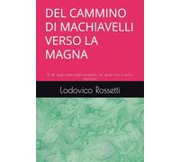 DEL CAMMINO DI MACHIAVELLI VERSO LA MAGNA: Et de' fogli scritti nella tempesta, de' quali non si serba memoria