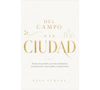 DEL CAMPO A LA CIUDAD: De los días de necesidad a una vida de abundancia: una historia de fe, amor, perdón y transformación