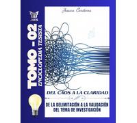 DEL CAOS A LA CLARIDAD TOMO II: DE LA DELIMITACIÓN A LA VALIDACIÓN DE TU TEMA DE INVESTIGACIÓN