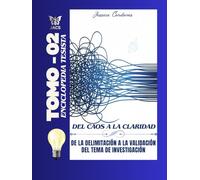 DEL CAOS A LA CLARIDAD TOMO II: DE LA DELIMITACIÓN A LA VALIDACIÓN DE TU TEMA DE INVESTIGACIÓN