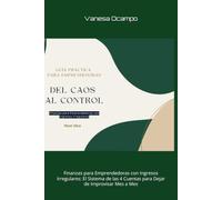 Del Caos al Control: Finanzas para Emprendedoras con Ingresos Irregulares: El Sistema de las 4 Cuentas para Dejar de Improvisar Mes a Mes