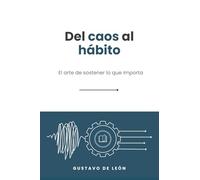 Del caos al hábito: El arte de sostener lo que importa