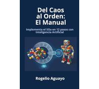 Del Caos al Orden: El Manual: Implementa el SOa en 12 pasos con Inteligencia Artificial