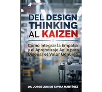 Del Design Thinking al Kaizen: Cómo Integrar la Empatía y el Aprendizaje Agile para Diseñar el Valor Genuino