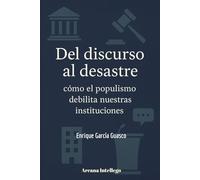 Del discurso al desastre: cómo el populismo debilita nuestras instituciones