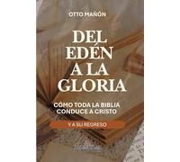 DEL EDÉN A LA GLORIA: Cómo toda la Biblia conduce a Cristo y a su regreso