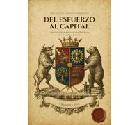 Del esfuerzo al capital: Cómo sobrevivir, invertir y construir flujo de caja cuando empiezas desde cero