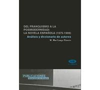 Del franquismo a la posmodernidad/ From Francoism to Postmodernism: La novela Espanola, 1975-1999. Analisis y diccionario de autores/ The Spanish Novel 1975-1999. Analysis and Dictionary of Authors