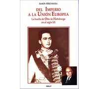 del Imperio a la Union Europea: La Huella de Otto de Habsburgo En El Siglo XX