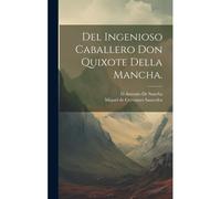 Del Ingenioso Caballero Don Quixote Della Mancha.