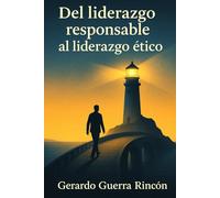 Del Liderazgo Responsable al Liderazgo Ético: Cómo transformar la autoridad en inspiración y la obediencia en conciencia