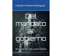 Del mandato al gobierno: Manual de transición y gobernabilidad