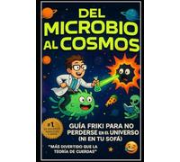 Del Microbio al Cosmos/ Guía Friki para no Perderse en el Universo (ni en tu Sofá)