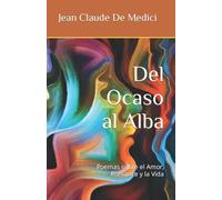 Del Ocaso Al Alba: Poemas Sobre El Amor, Romance, Y La Vida