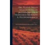 Del Pileo E Dello Stocco Dono Di Alessandro Viii A Francesco Morosini Il Peloponnesiaco: Documenti Storici Premessovi Un Discorso Di Pietro Valier...