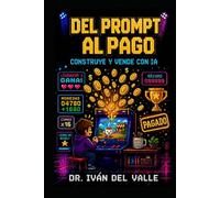 DEL PROMPT AL PAGO: La guía para emprendedores individuales que trabajan sin código sobre cómo crear y vender con IA.