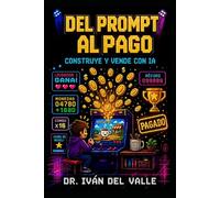 DEL PROMPT AL PAGO: La guía para emprendedores individuales que trabajan sin código sobre cómo crear y vender con IA.