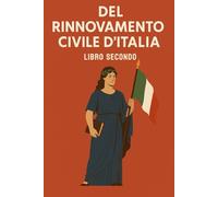 Del Rinnovamento Civile d'Italia: Libro Secondo con Documenti e Schiarimenti | Edizione Originale e Integrale, con biografia dell’autore | Saggio ... rinascita politica e sociale dell’Italia