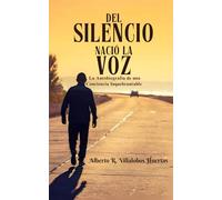 Del Silencio Nacio la Voz: La Autobiografia de una Conciencia Inquebrantable (Spanish Edition)