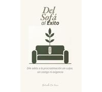 Del sofá al éxito: Dile adiós a la procrastinación sin culpa, sin castigo ni exigencia