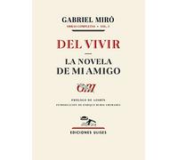 Del vivir - La novela de mi amigo: Obras completas. Vol. 1