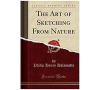 Delamotte, P: Art Of Sketching From Nature (Classic Reprint)