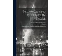 Delaware And The Eastern Shore: Some Aspects Of A Peninsula Pleasant And Well Beloved