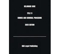 DELAWARE CODE TITLE 11 CRIMES AND CRIMINAL PROCEDURE 2025 EDITION