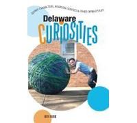 Delaware Curiosities: Quirky Characters, Roadside Oddities & Other Offbeat Stuff