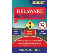 DELAWARE DMV TEST HANDBOOK: Study Guide with Practice Exams, Driving Laws, Road Signs, and Step-by-Step Preparation for New Drivers and 500+ Practice Questions with Answers