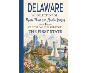 Delaware Haiku: A Collection of Verses Celebrating First State History, Beach Towns, Chicken Country & Corporate Capital Pride in Seventeen Syllables