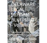 DELAWARE LEGAL REFORM BLUEPRINT - Volume 15: Family, Youth, and Child-Welfare System Reform