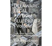 DELAWARE LEGAL REFORM BLUEPRINT - Volume 4: Courts, Counsel, Prosecution, Forensics, and Due Process Integrity