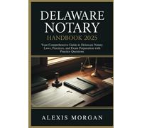 Delaware Notary Handbook 2025: Your Comprehensive Guide to Delaware Notary Laws, Practices, and Exam Preparation with Practice Questions