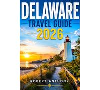 DELAWARE TRAVEL GUIDE 2026: The Ultimate Insider Guide to Beaches, Hidden Gems, Coastal Towns, Scenic Drives, Family Adventures, Local Food, and Weekend Getaways