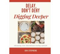 Delay, Don't Deny Digging Deeper: Advancing Your Intermittent Fasting Lifestyle