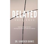 DELAYED OBEDIENCE: Fighting Through the Fear and Staying Faithful to Fulfill Your Destiny