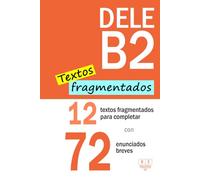 DELE B2:12 textos fragmentados para completar con 72 enunciados breves: Comprensión de lectura - Tarea 3. Nivel B2 de español