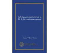 Delectus commentariorum in M. T. Ciceronis opera omnia (v.2) (Latin Edition)