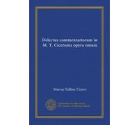Delectus commentariorum in M. T. Ciceronis opera omnia (v.3) (Latin Edition)