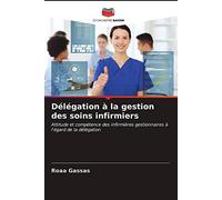 Délégation à la gestion des soins infirmiers: Attitude et compétence des infirmières gestionnaires à l'égard de la délégation