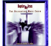 Delegation Mass Choir - Baptize Me Jesus