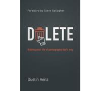 Delete: Ridding Your Life of Pornography God's Way