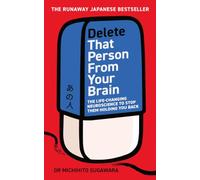 Delete That Person From Your Brain: The Life-Changing Neuroscience to Stop Them Holding You Back - The Japanese Bestseller