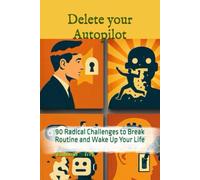 Delete Your Autopilot: 90 Radical Challenges to Break Routine and Wake Up Your Life