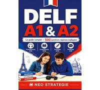 DELF A1 & A2 Le guide complet 500 questions-réponses expliquées: Compréhension orale · Compréhension écrite · Production écrite · Production orale
