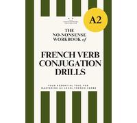 DELF A2 No-Nonsense Workbook of French Verb Conjugation Drills: A Practical Workbook for Complete Verb Mastery